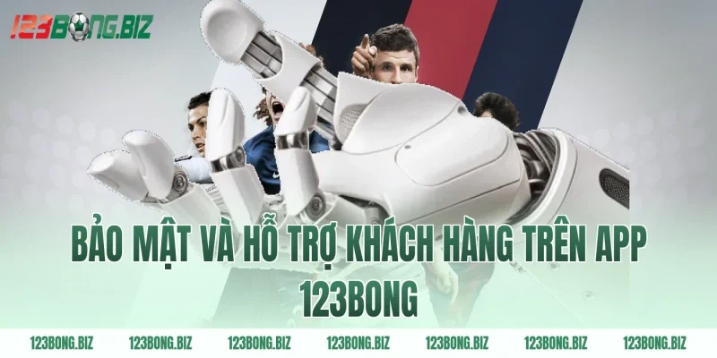 Bảo mật và hỗ trợ khách hàng trên app 123BONG
