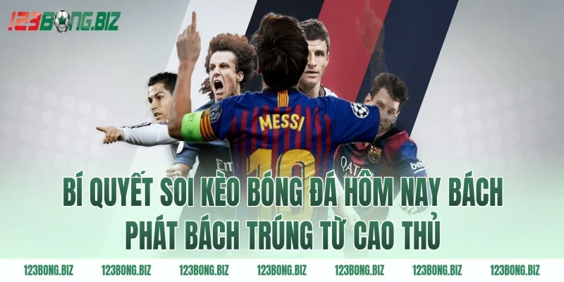 Bí quyết soi kèo bóng đá hôm nay bách phát bách trúng từ cao thủ