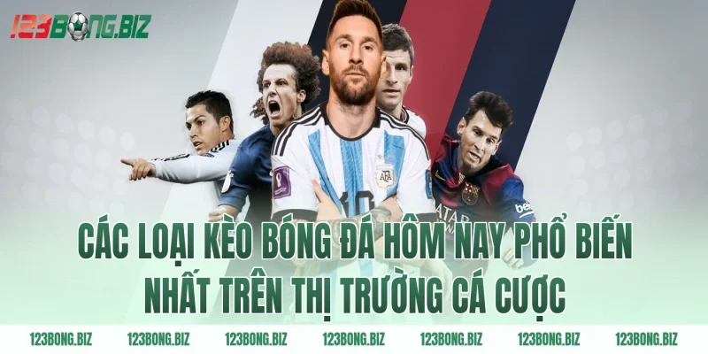 Các loại kèo bóng đá hôm nay phổ biến nhất trên thị trường cá cược