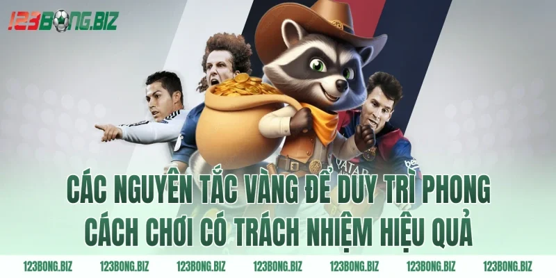 Các nguyên tắc vàng để duy trì phong cách chơi có trách nhiệm hiệu quả