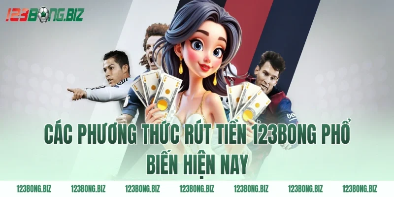 Các phương thức rút tiền 123BONG phổ biến hiện nay