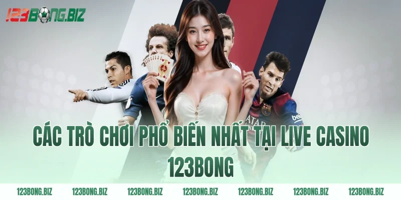 Các trò chơi phổ biến nhất tại live casino 123BONG