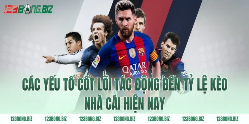 Các yếu tố cốt lõi tác động đến tỷ lệ kèo nhà cái hiện nay