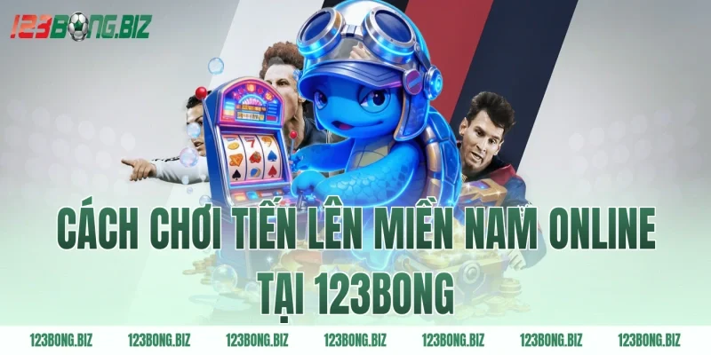 Cách chơi tiến lên miền nam online tại 123BONG