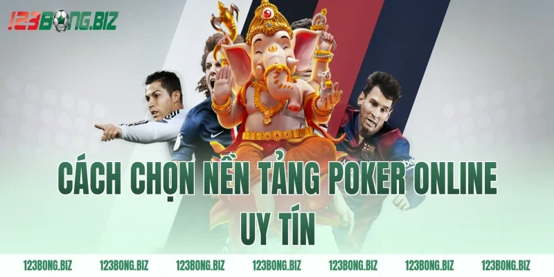 Cách chọn nền tảng poker online uy tín