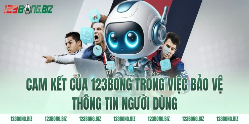Cam kết của 123BONG trong việc bảo vệ thông tin người dùng