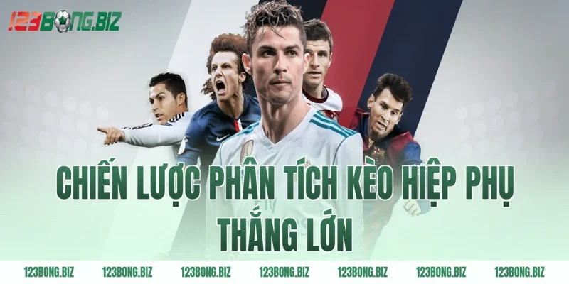 Chiến lược phân tích kèo hiệp phụ thắng lớn
