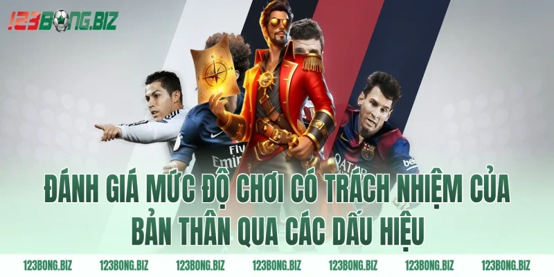 Đánh giá mức độ chơi có trách nhiệm của bản thân qua các dấu hiệu