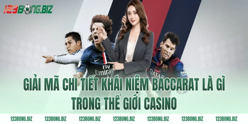Giải mã chi tiết khái niệm baccarat là gì trong thế giới casino
