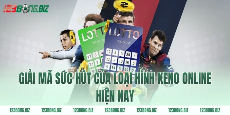 Giải mã sức hút của loại hình keno online hiện nay