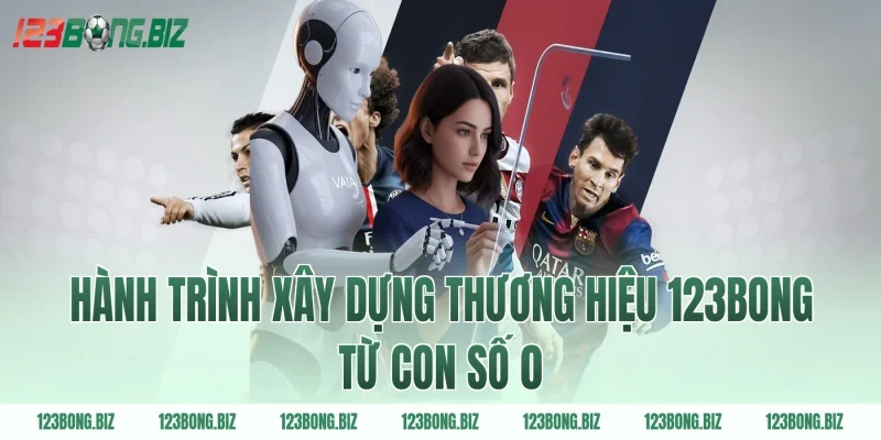 Hành Trình Xây Dựng Thương Hiệu 123BONG Từ Con Số 0