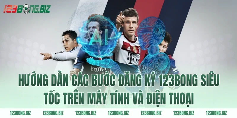Hướng dẫn các bước đăng ký 123BONG siêu tốc trên máy tính và điện thoại