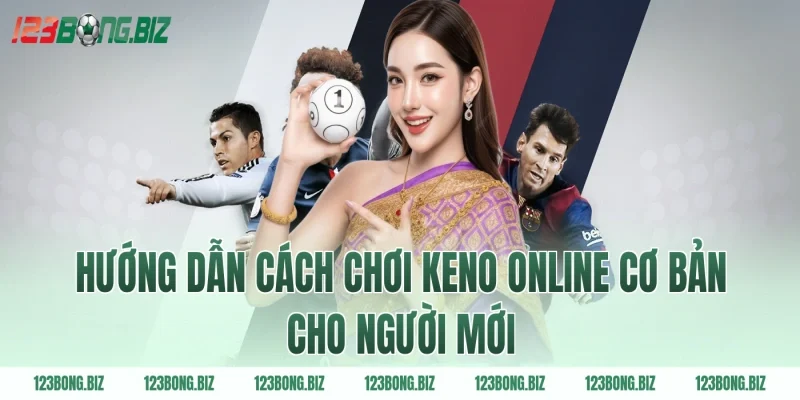 Hướng dẫn cách chơi keno online cơ bản cho người mới