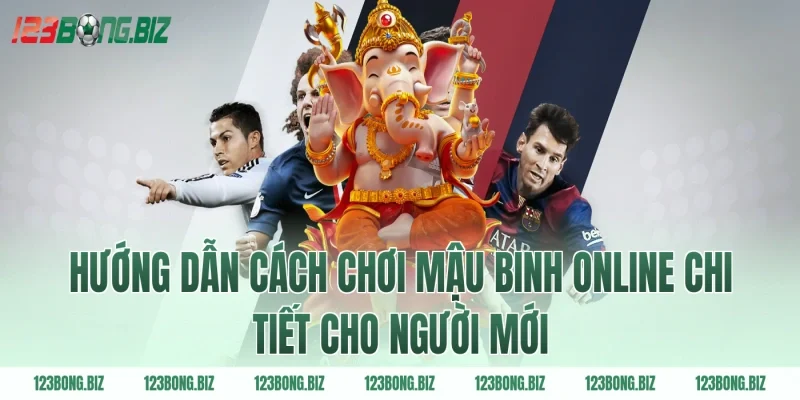 Hướng dẫn cách chơi mậu binh online chi tiết cho người mới