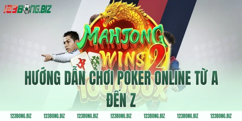 Hướng dẫn chơi poker online từ A đến Z