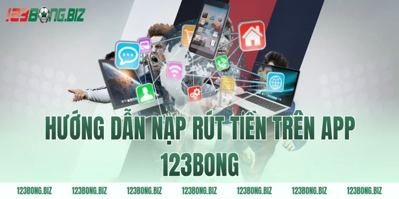 Hướng dẫn nạp rút tiền trên app 123BONG