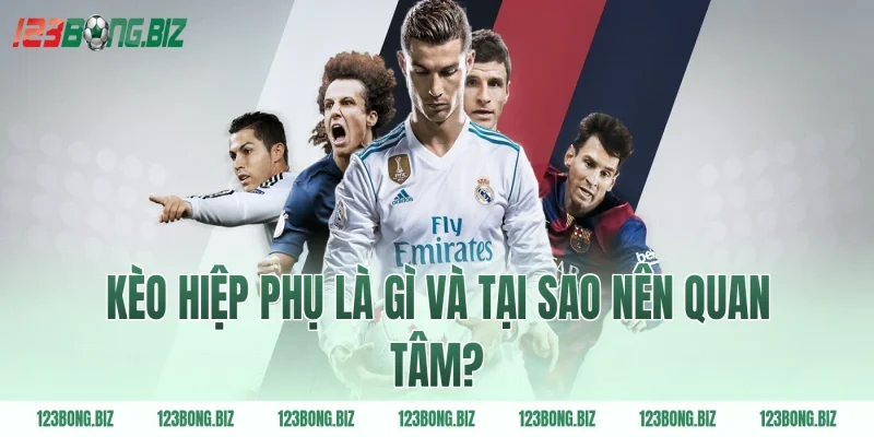Kèo hiệp phụ là gì và tại sao nên quan tâm?