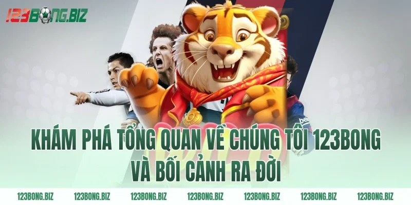 Khám phá tổng quan về chúng tôi 123BONG và bối cảnh ra đời