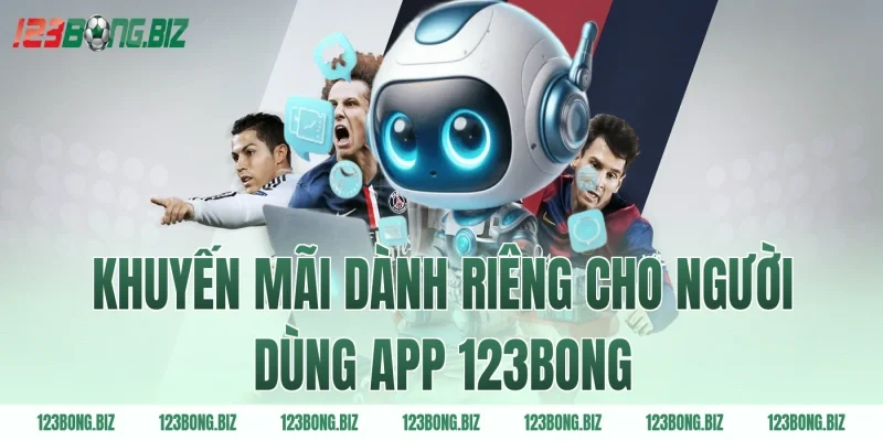 Khuyến mãi dành riêng cho người dùng app 123BONG