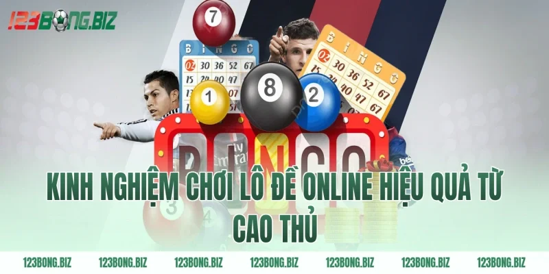 Kinh nghiệm chơi lô đề online hiệu quả từ cao thủ