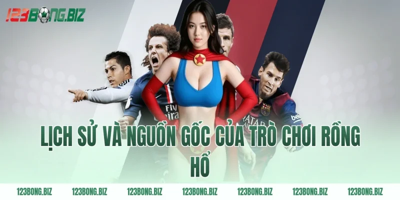 Lịch sử và nguồn gốc của trò chơi rồng hổ