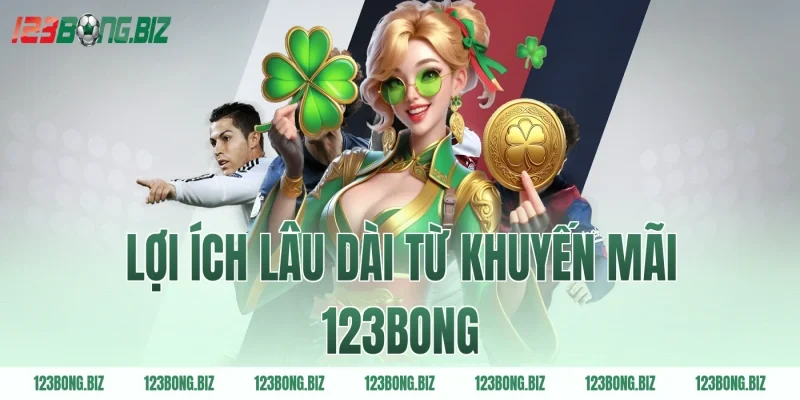 Lợi ích lâu dài từ khuyến mãi 123BONG