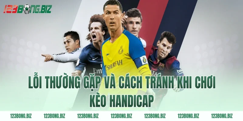 Lỗi thường gặp và cách tránh khi chơi kèo handicap