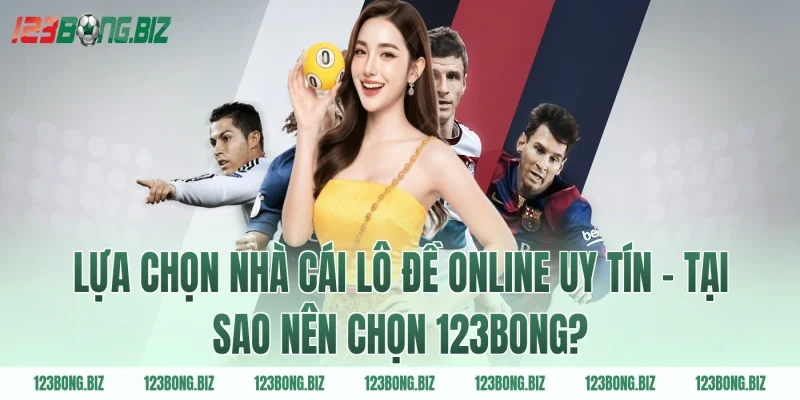 Lựa chọn nhà cái lô đề online uy tín – Tại sao nên chọn 123BONG?