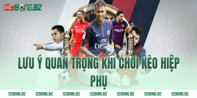 Lưu ý quan trọng khi chơi kèo hiệp phụ