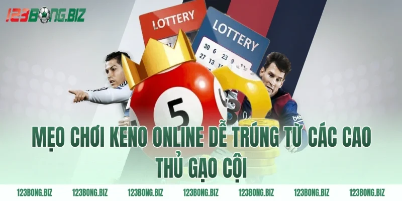 Mẹo chơi keno online dễ trúng từ các cao thủ gạo cội