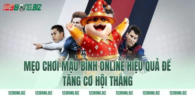 Mẹo chơi mậu binh online hiệu quả để tăng cơ hội thắng