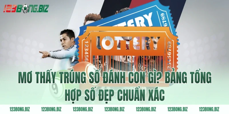 Mơ thấy trúng số đánh con gì? Bảng tổng hợp số đẹp chuẩn xác