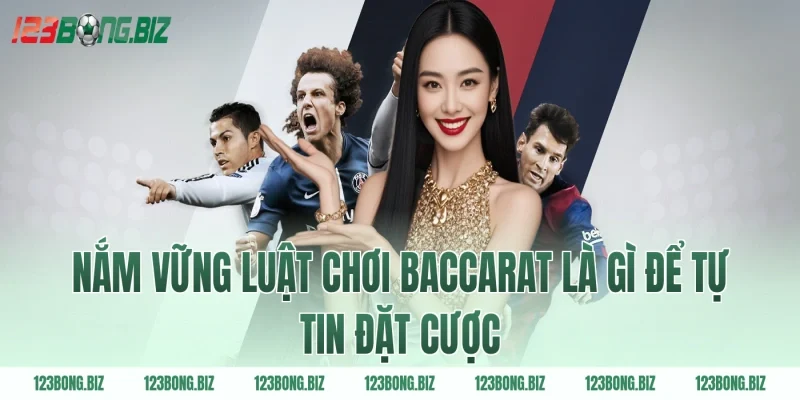 Nắm vững luật chơi baccarat là gì để tự tin đặt cược