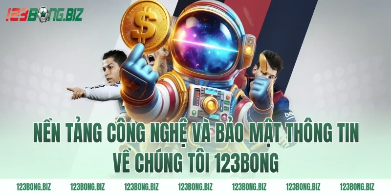 Nền tảng công nghệ và bảo mật thông tin về chúng tôi 123BONG