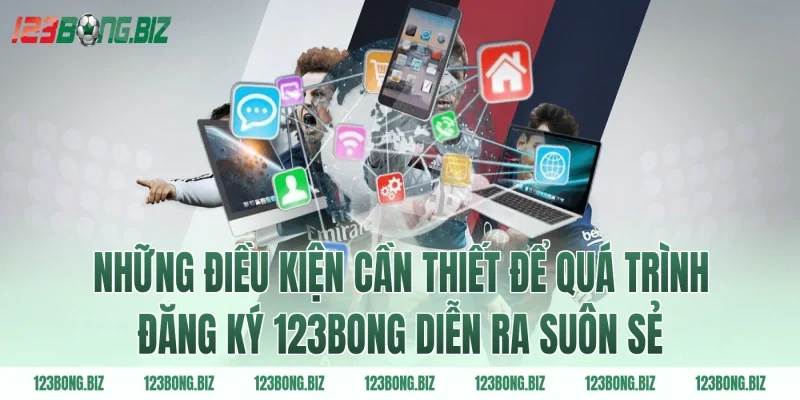 Những điều kiện cần thiết để quá trình đăng ký 123BONG diễn ra suôn sẻ