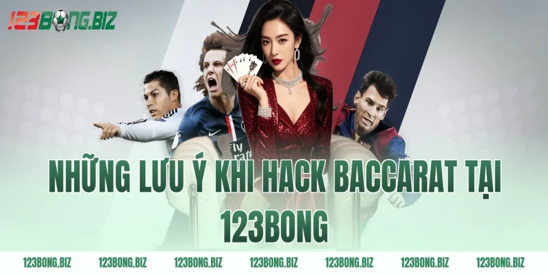 Những Lưu Ý Khi Hack Baccarat Tại 123BONG