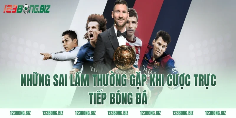 Những sai lầm thường gặp khi cược trực tiếp bóng đá