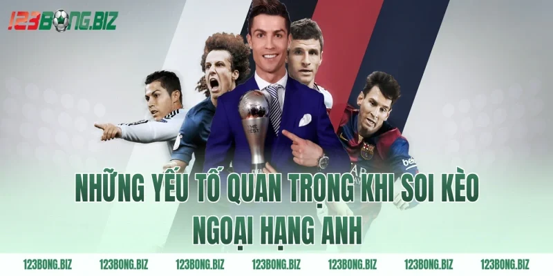 Những Yếu Tố Quan Trọng Khi Soi Kèo Ngoại Hạng Anh