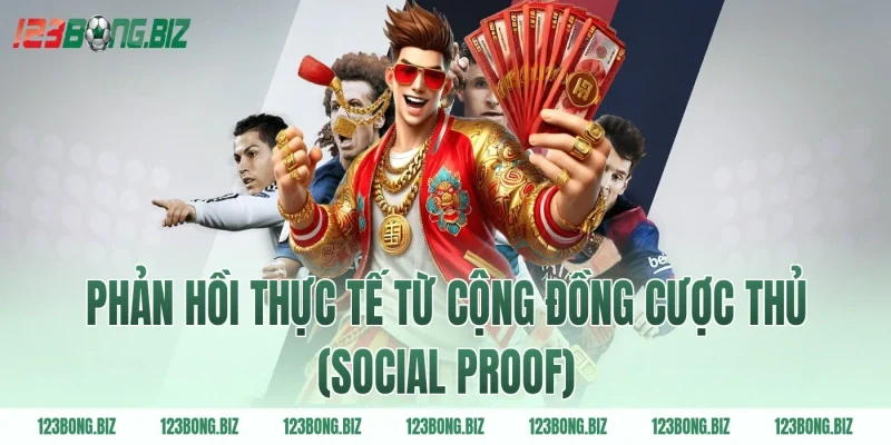 Phản hồi thực tế từ cộng đồng cược thủ (Social Proof)
