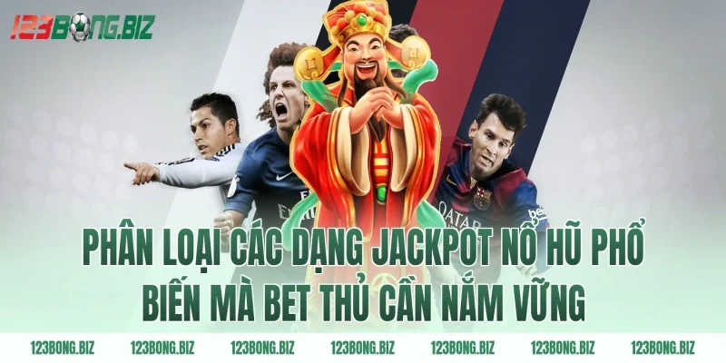 Phân loại các dạng jackpot nổ hũ phổ biến mà bet thủ cần nắm vững