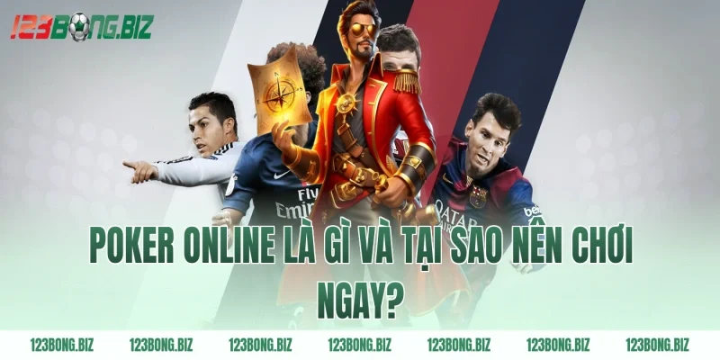 Poker online là gì và tại sao nên chơi ngay?