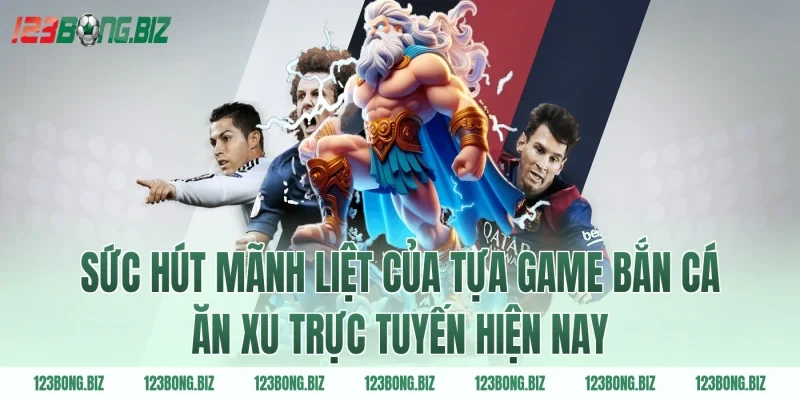 Sức hút mãnh liệt của tựa game bắn cá ăn xu trực tuyến hiện nay