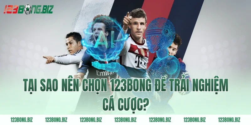 Tại sao nên chọn 123BONG để trải nghiệm cá cược?