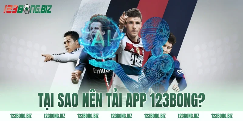 Tại sao nên tải app 123BONG?