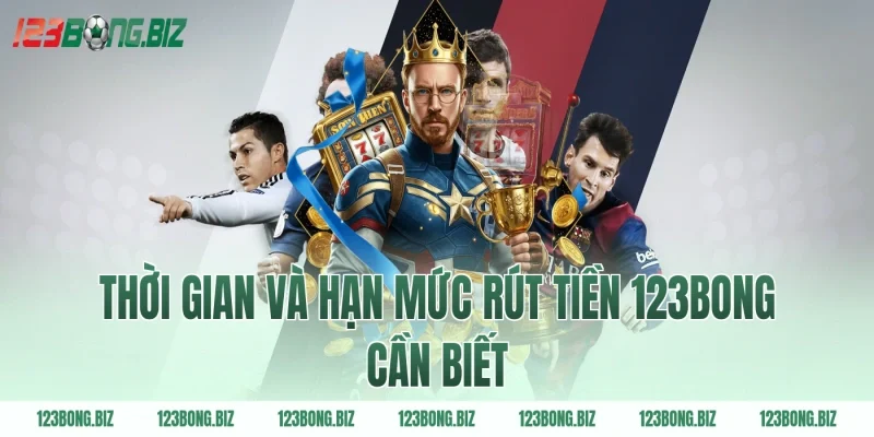 Thời gian và hạn mức rút tiền 123BONG cần biết