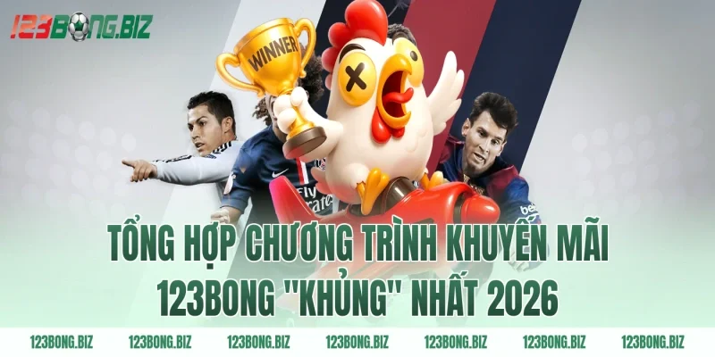 Tổng hợp chương trình Khuyến mãi 123BONG "Khủng" nhất 2026