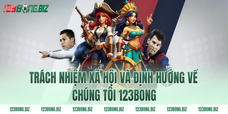 Trách nhiệm xã hội và định hướng về chúng tôi 123BONG