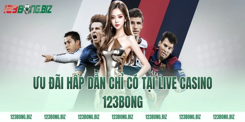 Ưu đãi hấp dẫn chỉ có tại live casino 123BONG