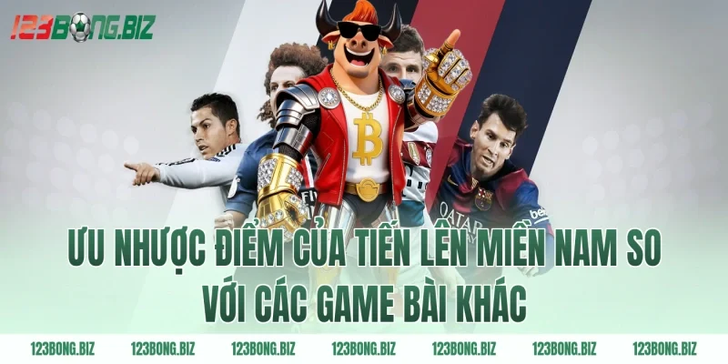 Ưu nhược điểm của tiến lên miền nam so với các game bài khác