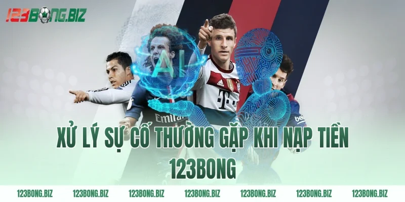 Xử lý sự cố thường gặp khi nạp tiền 123BONG